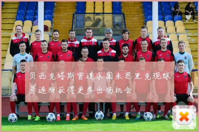 贝西克塔斯曾追求国米恩里克现球员逐渐获得更多出场机会