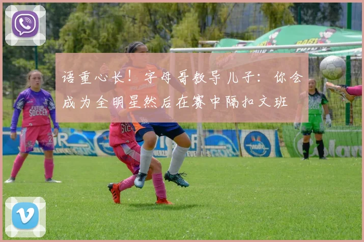 语重心长！字母哥教导儿子：你会成为全明星然后在赛中隔扣文班