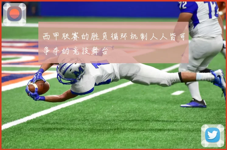 西甲联赛的胜负循环机制人人皆可争夺的竞技舞台