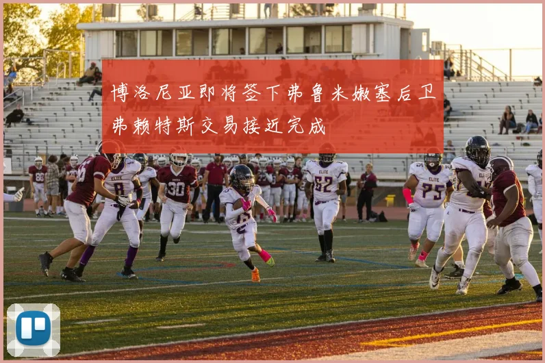博洛尼亚即将签下弗鲁米嫩塞后卫弗赖特斯交易接近完成
