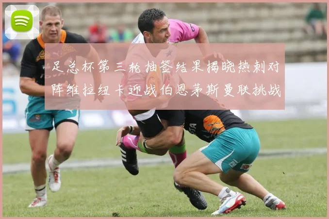 足总杯第三轮抽签结果揭晓热刺对阵维拉纽卡迎战伯恩茅斯曼联挑战布莱顿