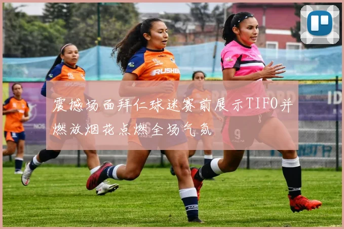震撼场面拜仁球迷赛前展示TIFO并燃放烟花点燃全场气氛