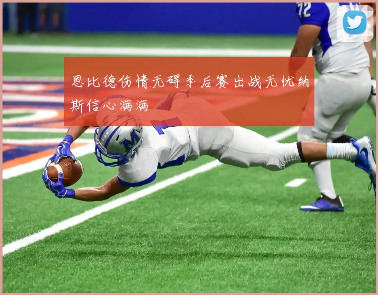 恩比德伤情无碍季后赛出战无忧纳斯信心满满